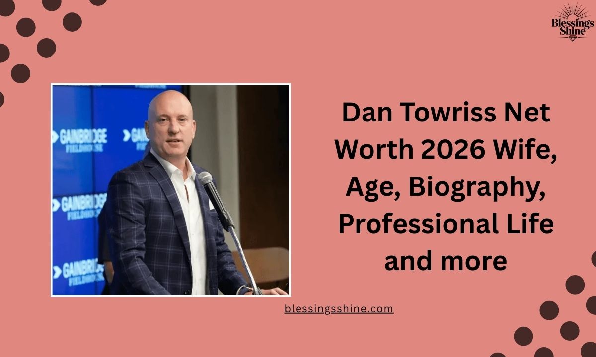 Dan Towriss Net Worth 2026 Wife, Age, Biography, Professional Life and more