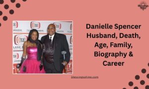 Danielle Spencer Husband, Death, Age, Family, Biography & Career