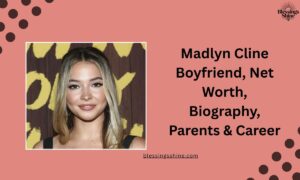 Madlyn Cline Boyfriend, Net Worth, Biography, Parents & Career