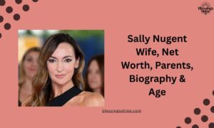 Sally Nugent Wife, Net Worth, Parents, Biography & Age