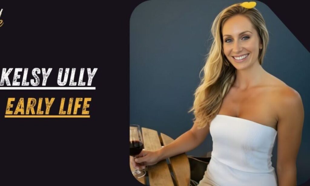 Kelsy Ully’s Early Life and Family Background