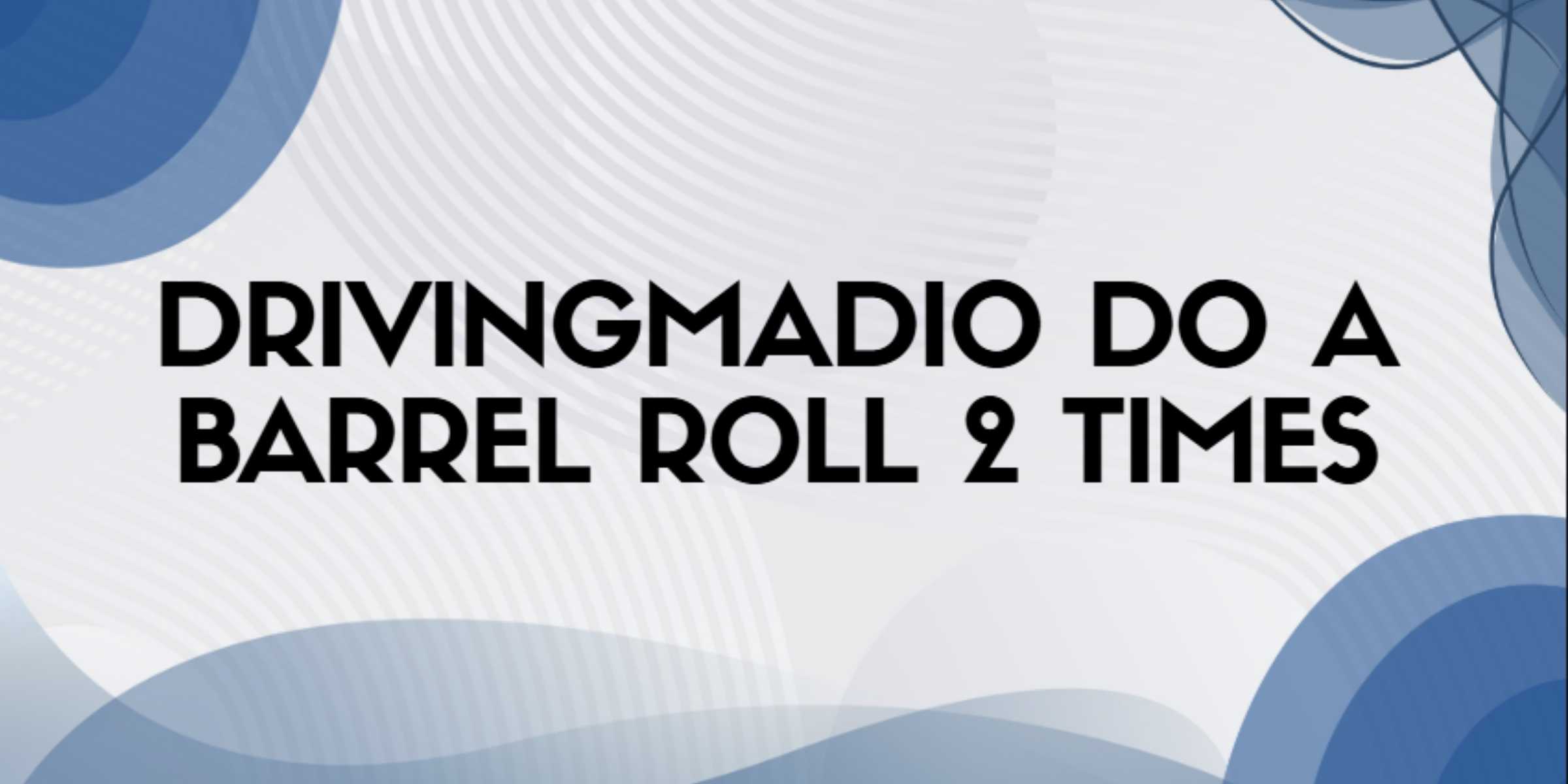 drivingmadio do a barrel roll 2 times